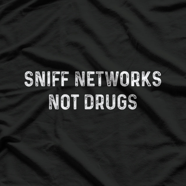 Cybersecurity Hacker: Sniff Networks Not Drugs T-Shirt