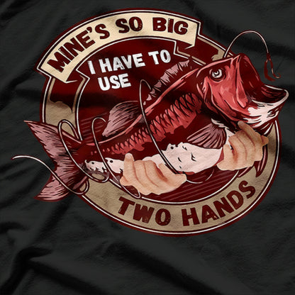 Mine’s So Big, I Have to Use Two Hands T-Shirt