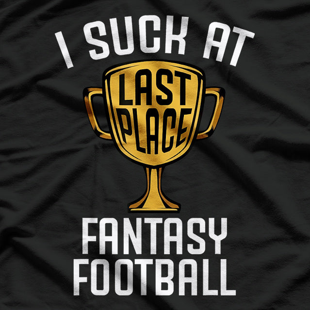 I Suck at Fantasy Football – Last Place Loser Trophy T-Shirt