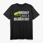 Idiocracy Was a Documentary Funny Political T-Shirt