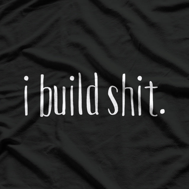 I Build Shit T-Shirt