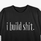 I Build Shit T-Shirt