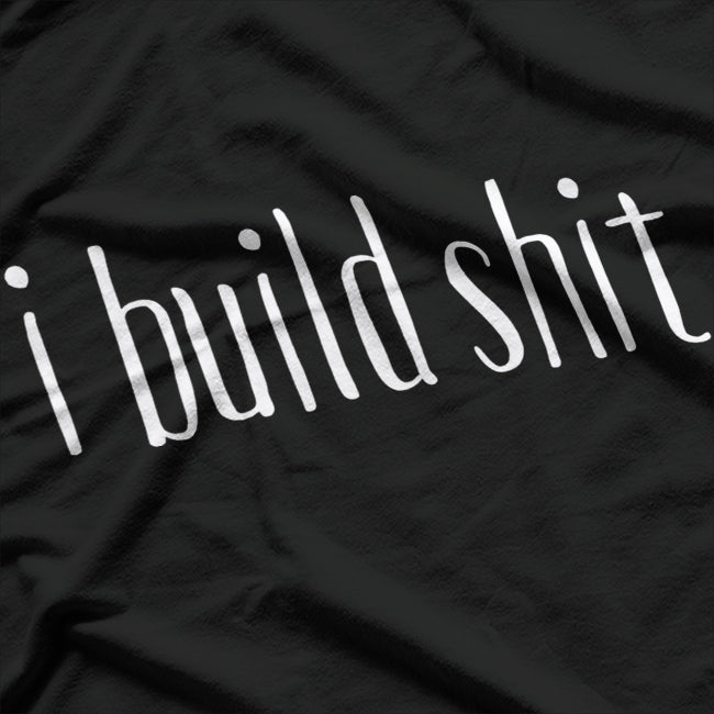 I Build Shit T-Shirt