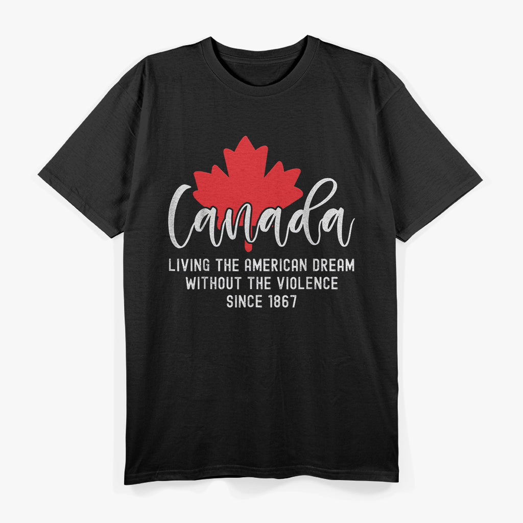 Canada: Living the American Dream Without the Violence T-Shirt