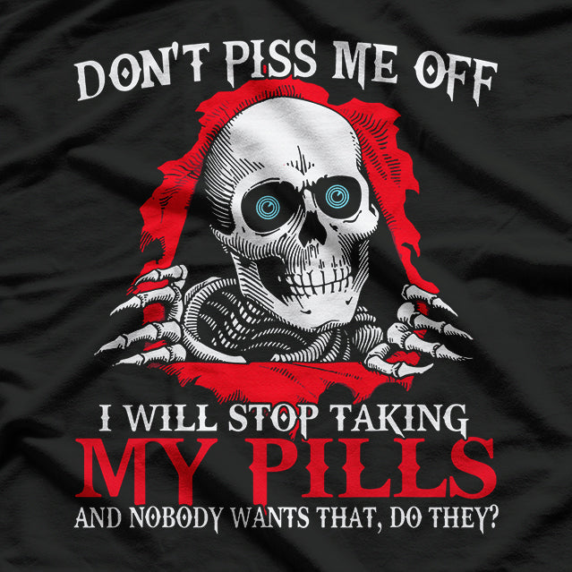 Don’t Piss Me Off I Will Stop Taking My Pills Funny T-Shirt