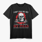 Don’t Piss Me Off I Will Stop Taking My Pills Funny T-Shirt