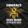 Embrace the Hive Mind: Make More Mead T-Shirt