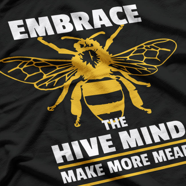 Embrace the Hive Mind: Make More Mead T-Shirt