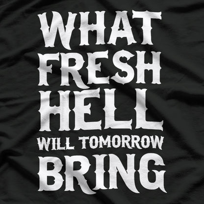What Fresh Hell Will Tomorrow Bring Funny Humor T-Shirt