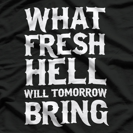 What Fresh Hell Will Tomorrow Bring Funny Humor T-Shirt