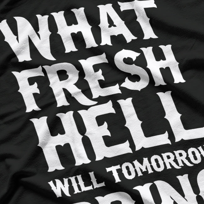 What Fresh Hell Will Tomorrow Bring Funny Humor T-Shirt