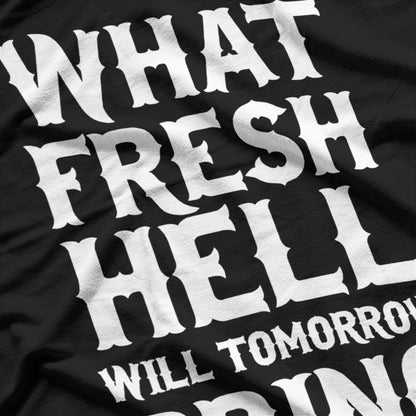 What Fresh Hell Will Tomorrow Bring Funny Humor T-Shirt