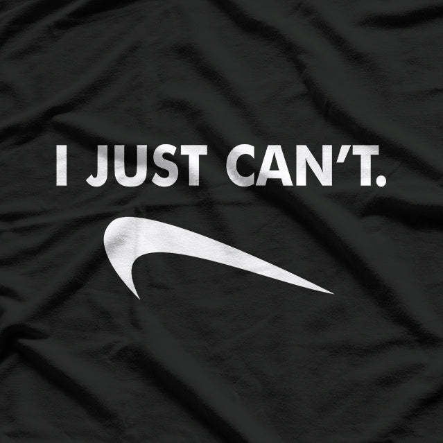 I Just Can’t T-Shirt