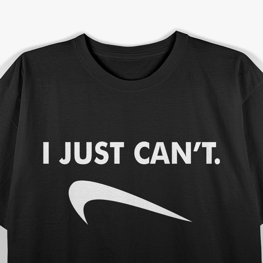 I Just Can’t T-Shirt