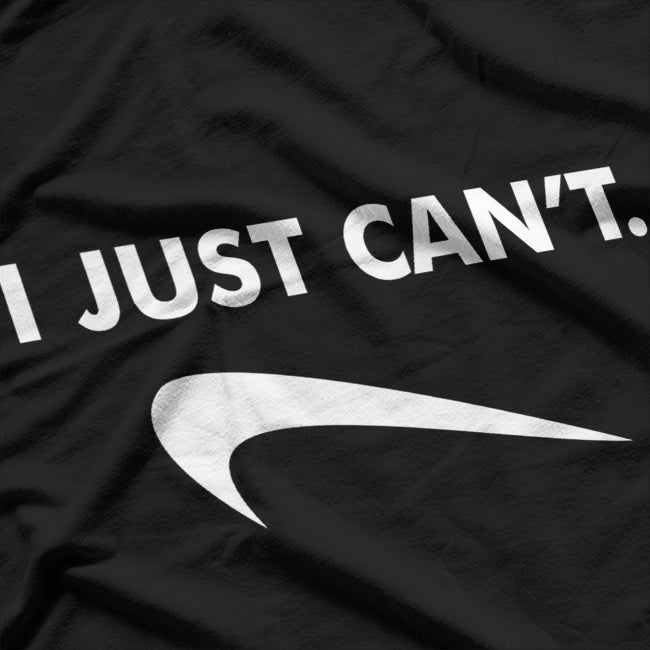 I Just Can’t T-Shirt