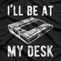 I’ll Be at My Desk: Sound Engineer Studio Life T-Shirt