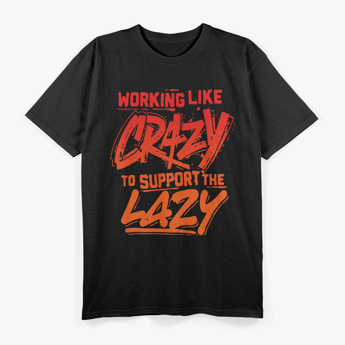Working Like Crazy to Support the Lazy T-Shirt
