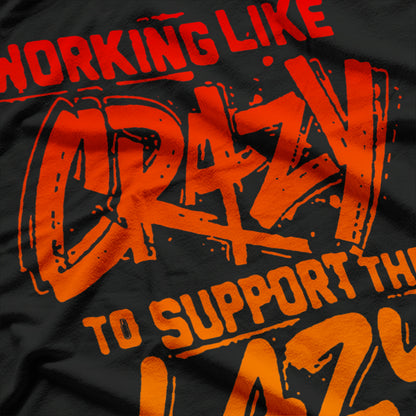 Working Like Crazy to Support the Lazy T-Shirt