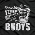 Show Me Your Buoys: Funny Nautical T-Shirt