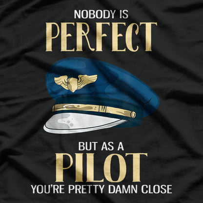 Nobody Is Perfect, But As a Pilot, You’re Pretty Damn Close T-Shirt