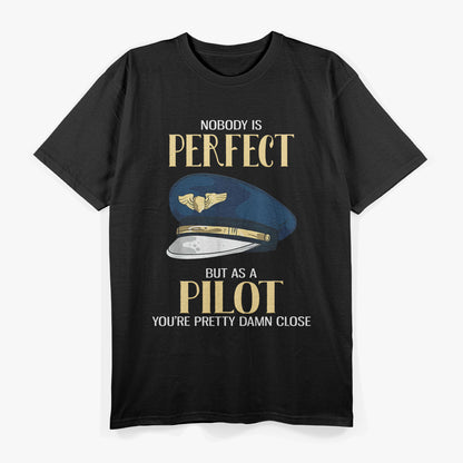 Nobody Is Perfect, But As a Pilot, You’re Pretty Damn Close T-Shirt