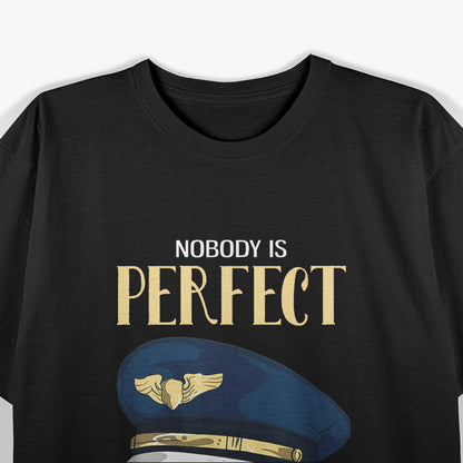 Nobody Is Perfect, But As a Pilot, You’re Pretty Damn Close T-Shirt