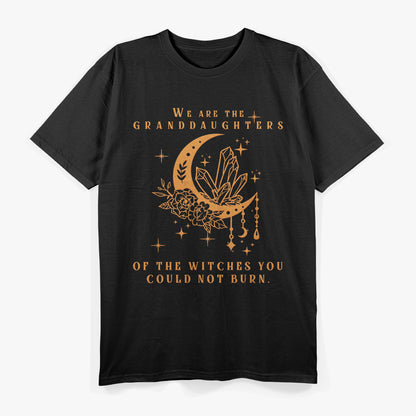 We Are the Granddaughters of the Witches You Couldn’t Burn T-Shirt