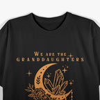We Are the Granddaughters of the Witches You Couldn’t Burn T-Shirt