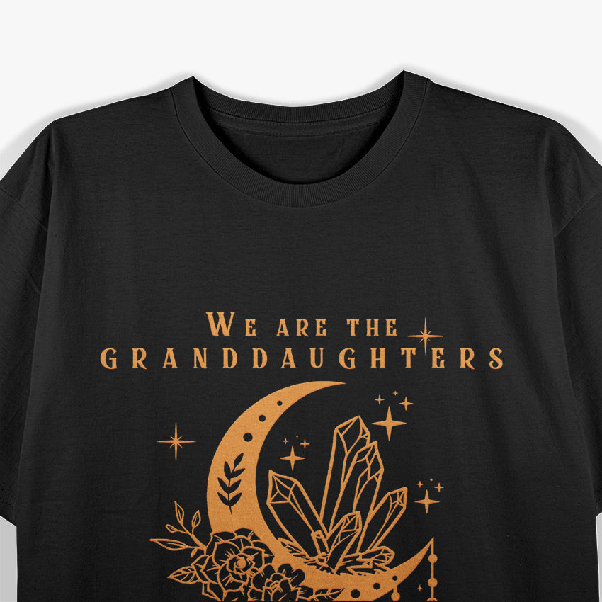 We Are the Granddaughters of the Witches You Couldn’t Burn T-Shirt