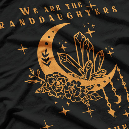 We Are the Granddaughters of the Witches You Couldn’t Burn T-Shirt