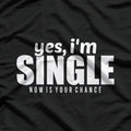 Yes, I’m Single – Now Is Your Chance T-Shirt