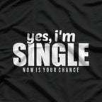 Yes, I’m Single – Now Is Your Chance T-Shirt