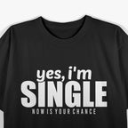 Yes, I’m Single – Now Is Your Chance T-Shirt
