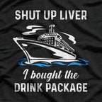 Funny Cruise Shut Up Liver I Bought The Drink Package T-Shirt