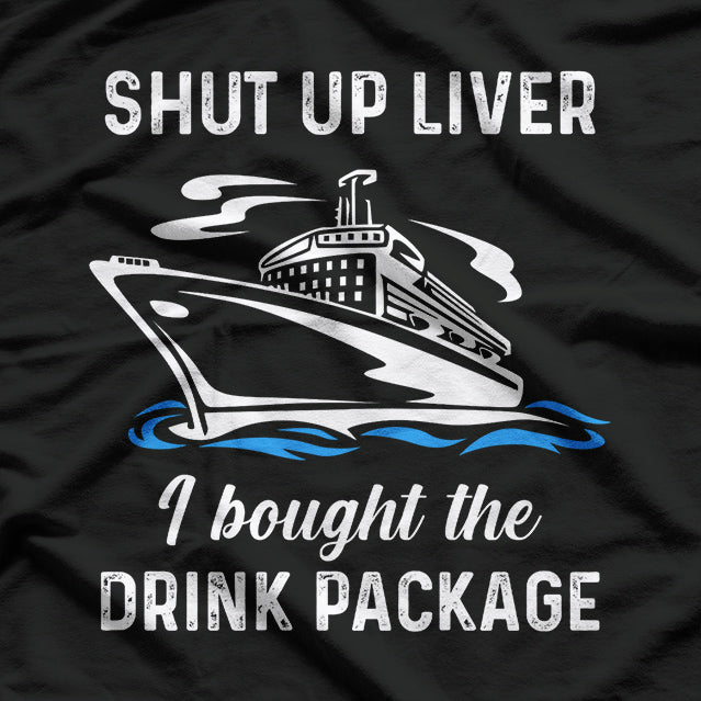 Funny Cruise Shut Up Liver I Bought The Drink Package T-Shirt