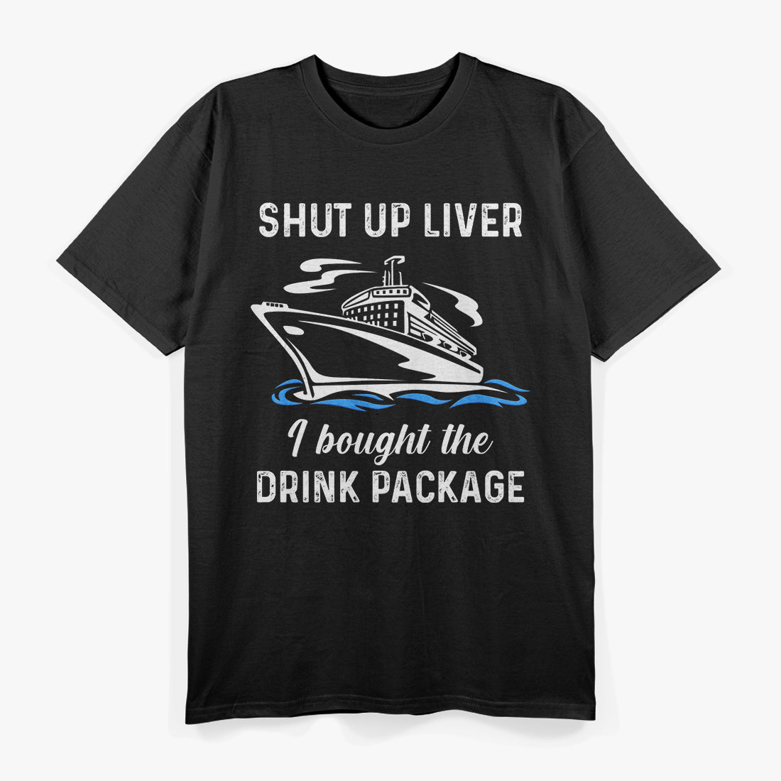 Funny Cruise Shut Up Liver I Bought The Drink Package T-Shirt