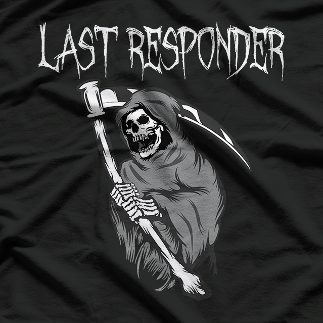 Last Responder  Funny Grim Reaper Dark Humor T-Shirt