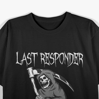 Grim Reaper Humor for the Last Responder T-Shirt