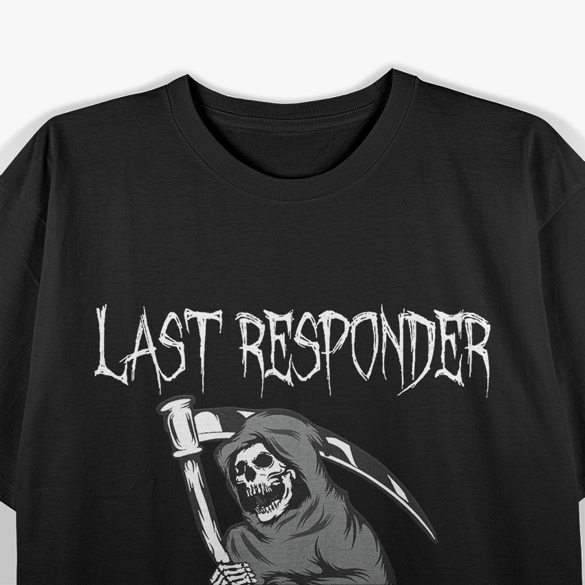 Last Responder  Funny Grim Reaper Dark Humor T-Shirt