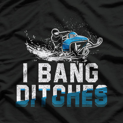 I Bang Ditches - Hilarious Snowmobile Fun T-Shirt