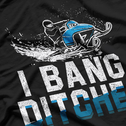 I Bang Ditches - Hilarious Snowmobile Fun T-Shirt