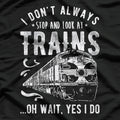 Don’t Always Stop & Look at Trains - Funny Train Lover T-Shirt