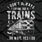 Don’t Always Stop & Look at Trains - Funny Train Lover T-Shirt