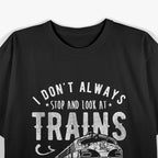 Don’t Always Stop & Look at Trains - Funny Train Lover T-Shirt