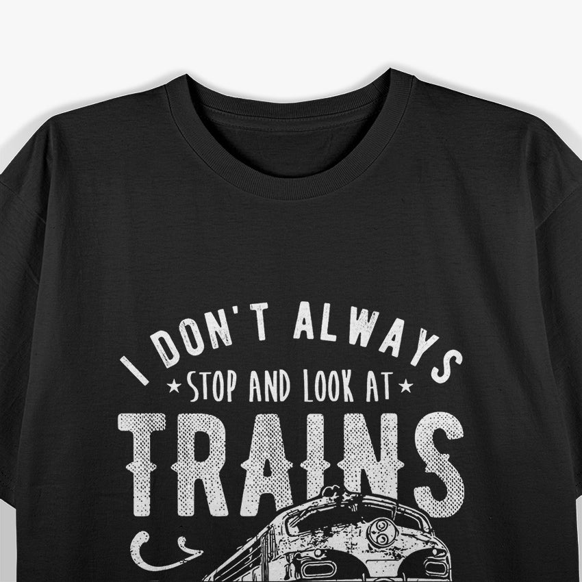 Don’t Always Stop & Look at Trains - Funny Train Lover T-Shirt