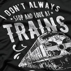 Don’t Always Stop & Look at Trains - Funny Train Lover T-Shirt