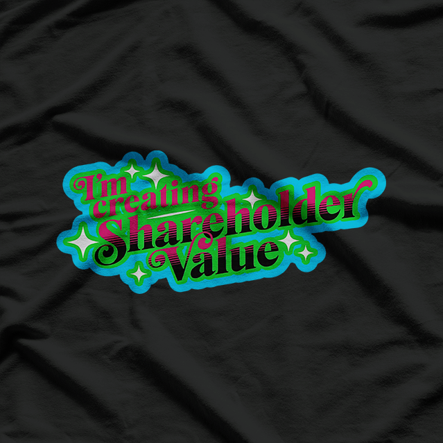 I'm Creating Shareholder Value! Funny Motivation T-Shirt