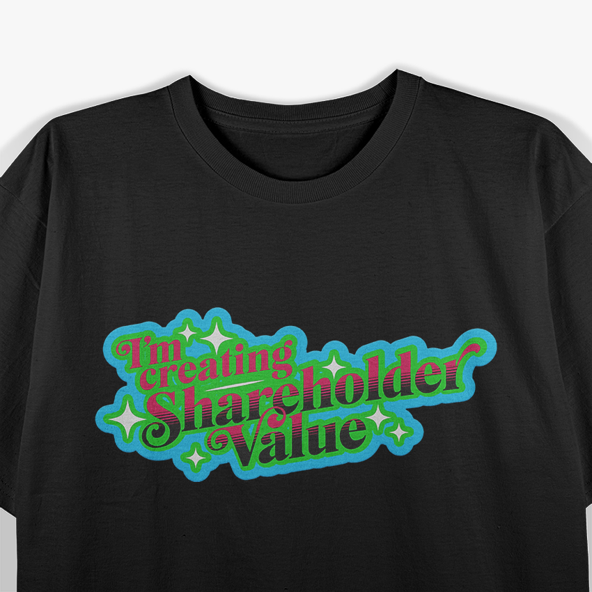 I'm Creating Shareholder Value! Funny Motivation T-Shirt