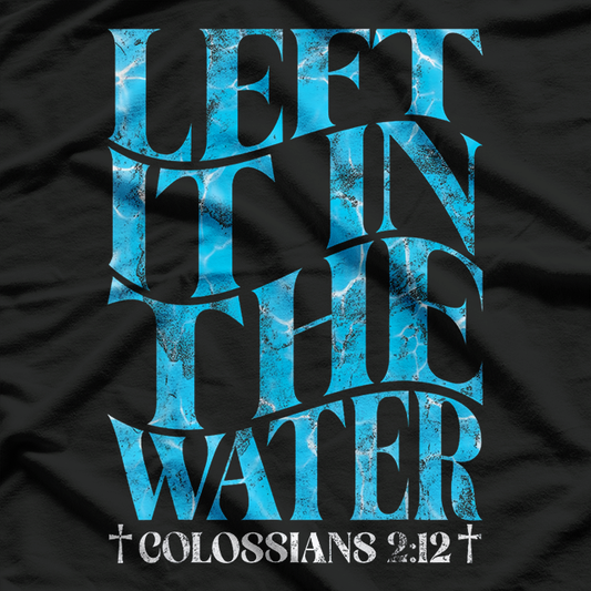 Left It in the Water Christian Baptism Faith Church Graphic T-Shirt