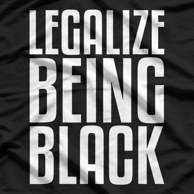 Legalize Being Black: Powerful Social Statement T-Shirt